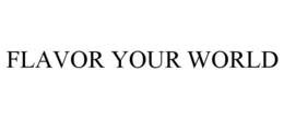 FLAVOR YOUR WORLD trademark