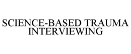 SCIENCE-BASED TRAUMA INTERVIEWING trademark