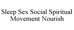 SLEEP SEX SOCIAL SPIRITUAL MOVEMENT NOURISH trademark