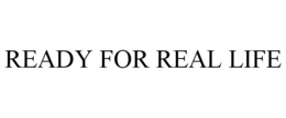 READY FOR REAL LIFE trademark