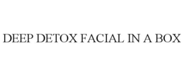 DEEP DETOX FACIAL IN A BOX trademark