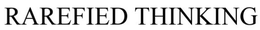 RAREFIED THINKING trademark