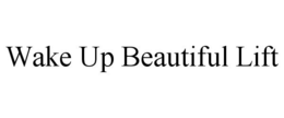 WAKE UP BEAUTIFUL LIFT trademark