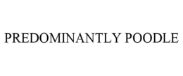 PREDOMINANTLY POODLE trademark