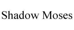 SHADOW MOSES trademark