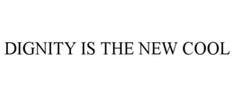 DIGNITY IS THE NEW COOL trademark