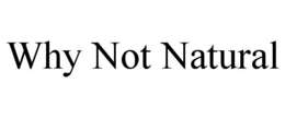 WHY NOT NATURAL trademark
