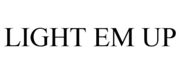 LIGHT EM UP trademark