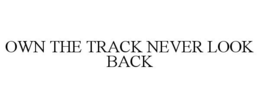 OWN THE TRACK NEVER LOOK BACK trademark