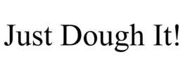 JUST DOUGH IT! trademark