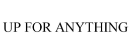 UP FOR ANYTHING trademark