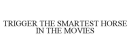 TRIGGER THE SMARTEST HORSE IN THE MOVIES trademark