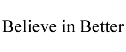 BELIEVE IN BETTER trademark