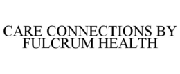 CARE CONNECTIONS BY FULCRUM HEALTH trademark