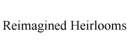 REIMAGINED HEIRLOOMS trademark