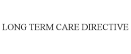 LONG TERM CARE DIRECTIVE trademark