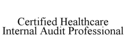 CERTIFIED HEALTHCARE INTERNAL AUDIT PROFESSIONAL trademark
