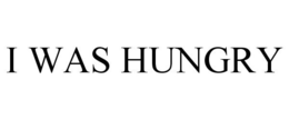 I WAS HUNGRY trademark