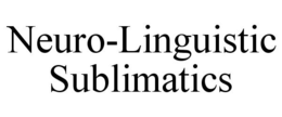 NEURO-LINGUISTIC SUBLIMATICS trademark