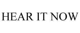 HEAR IT NOW trademark