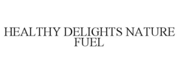 HEALTHY DELIGHTS NATURE FUEL trademark