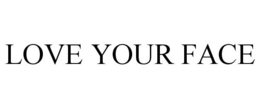 LOVE YOUR FACE trademark