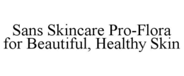 SANS SKINCARE PRO-FLORA FOR BEAUTIFUL, HEALTHY SKIN trademark