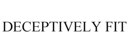 DECEPTIVELY FIT trademark