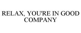 RELAX, YOU'RE IN GOOD COMPANY trademark