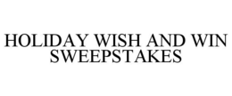 HOLIDAY WISH AND WIN SWEEPSTAKES trademark