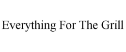 EVERYTHING FOR THE GRILL trademark