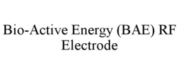 BIO-ACTIVE ENERGY (BAE) RF ELECTRODE trademark