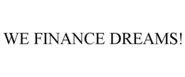 WE FINANCE DREAMS! trademark