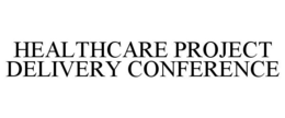 HEALTHCARE PROJECT DELIVERY CONFERENCE trademark