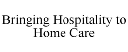 BRINGING HOSPITALITY TO HOME CARE trademark