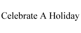 CELEBRATE A HOLIDAY trademark