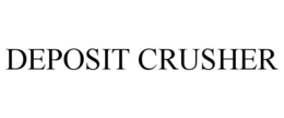 DEPOSIT CRUSHER trademark