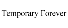 TEMPORARY FOREVER trademark