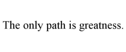 THE ONLY PATH IS GREATNESS. trademark