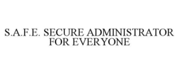 S.A.F.E. SECURE ADMINISTRATOR FOR EVERYONE trademark