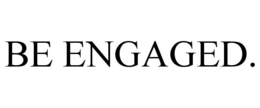 BE ENGAGED. trademark