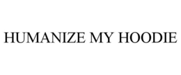 HUMANIZE MY HOODIE trademark
