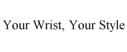 YOUR WRIST, YOUR STYLE trademark