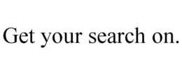 GET YOUR SEARCH ON. trademark