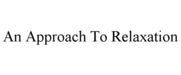 AN APPROACH TO RELAXATION trademark