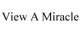 VIEW A MIRACLE trademark