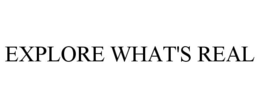 EXPLORE WHAT'S REAL trademark
