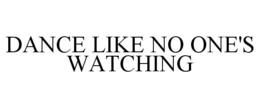 DANCE LIKE NO ONE'S WATCHING trademark