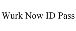WURK NOW ID PASS trademark