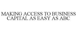 MAKING ACCESS TO BUSINESS CAPITAL AS EASY AS ABC trademark